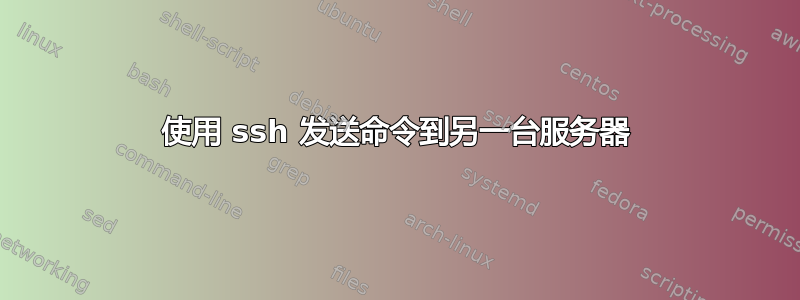 使用 ssh 发送命令到另一台服务器