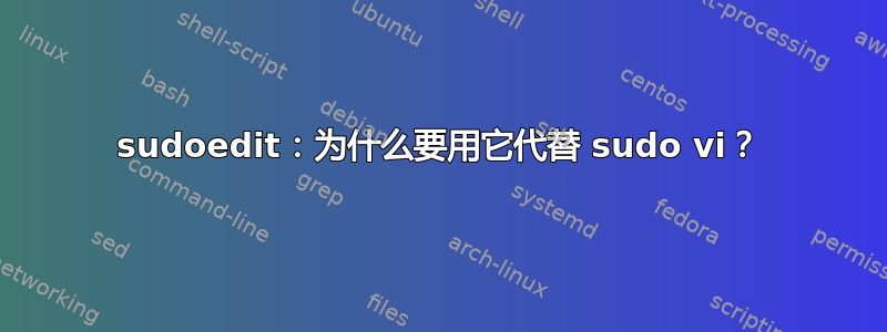 sudoedit：为什么要用它代替 sudo vi？