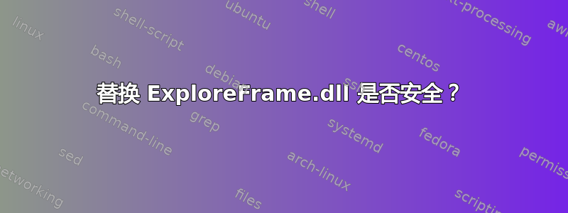 替换 ExploreFrame.dll 是否安全？