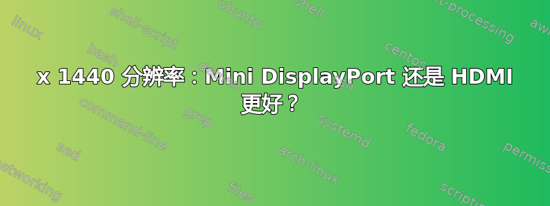 2560 x 1440 分辨率：Mini DisplayPort 还是 HDMI 更好？