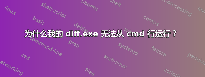 为什么我的 diff.exe 无法从 cmd 行运行？