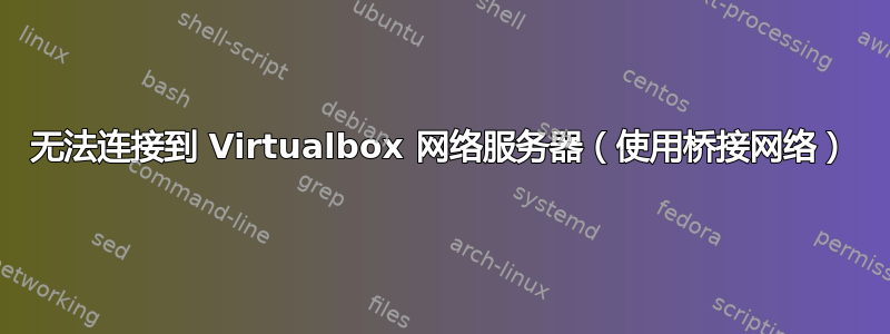 无法连接到 Virtualbox 网络服务器（使用桥接网络）