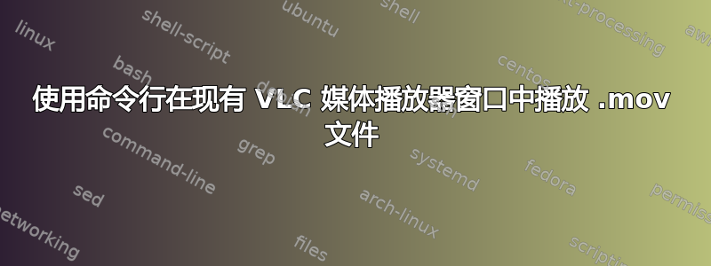 使用命令行在现有 VLC 媒体播放器窗口中播放 .mov 文件