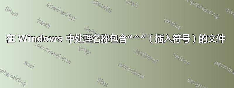 在 Windows 中处理名称包含“^”（插入符号）的文件