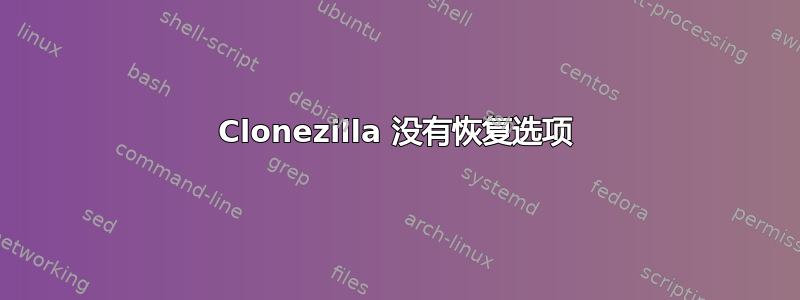 Clonezilla 没有恢复选项