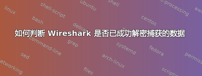 如何判断 Wireshark 是否已成功解密捕获的数据