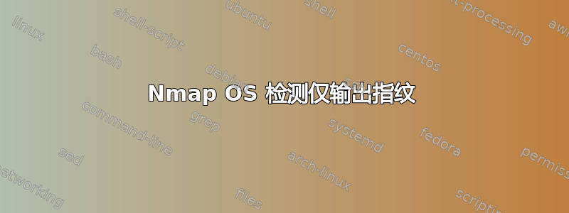 Nmap OS 检测仅输出指纹