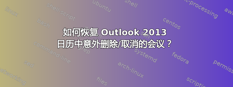 如何恢复 Outlook 2013 日历中意外删除/取消的会议？