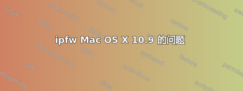 ipfw Mac OS X 10.9 的问题