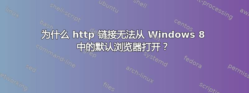 为什么 http 链接无法从 Windows 8 中的默认浏览器打开？