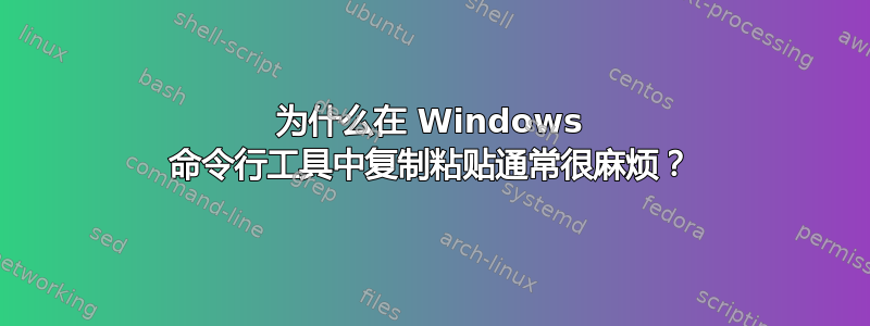 为什么在 Windows 命令行工具中复制粘贴通常很麻烦？