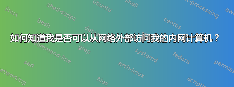 如何知道我是否可以从网络外部访问我的内网计算机？