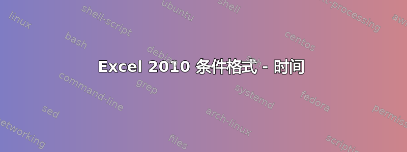 Excel 2010 条件格式 - 时间