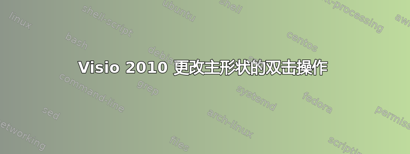 Visio 2010 更改主形状的双击操作