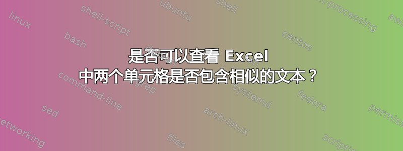 是否可以查看 Excel 中两个单元格是否包含相似的文本？