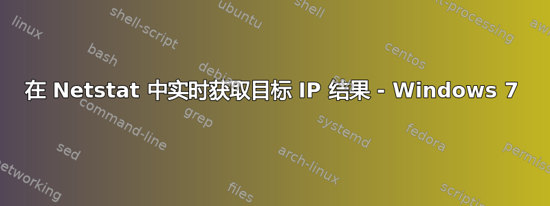 在 Netstat 中实时获取目标 IP 结果 - Windows 7