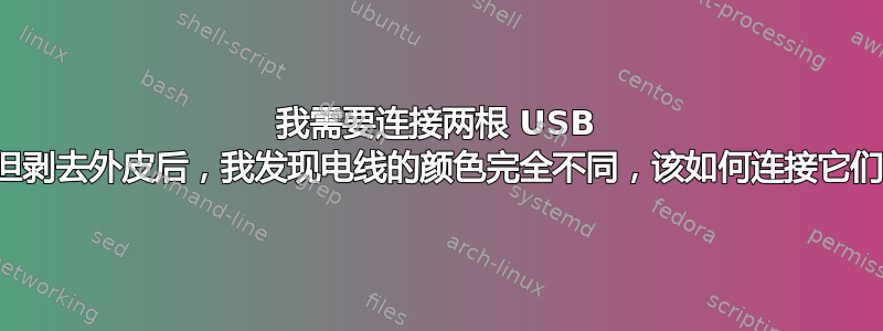 我需要连接两根 USB 线，但剥去外皮后，我发现电线的颜色完全不同，该如何连接它们呢？