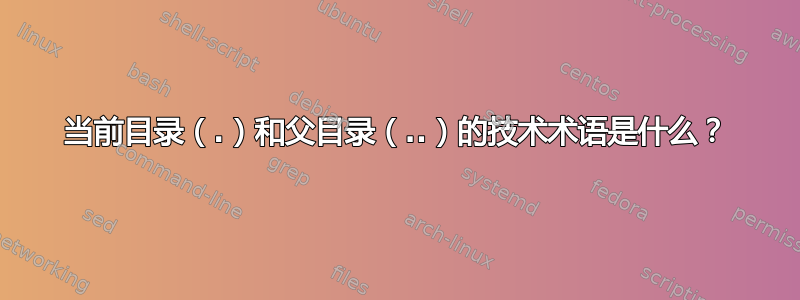 当前目录（.）和父目录（..）的技术术语是什么？