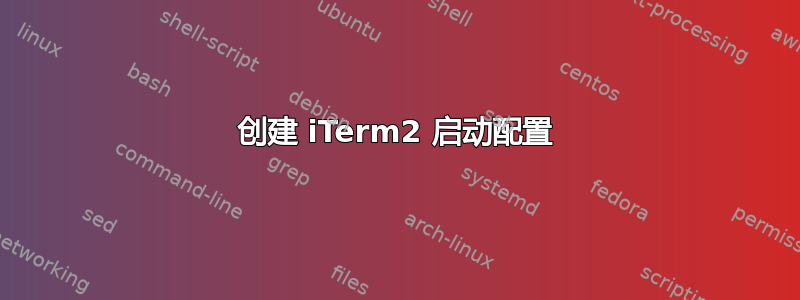 创建 iTerm2 启动配置