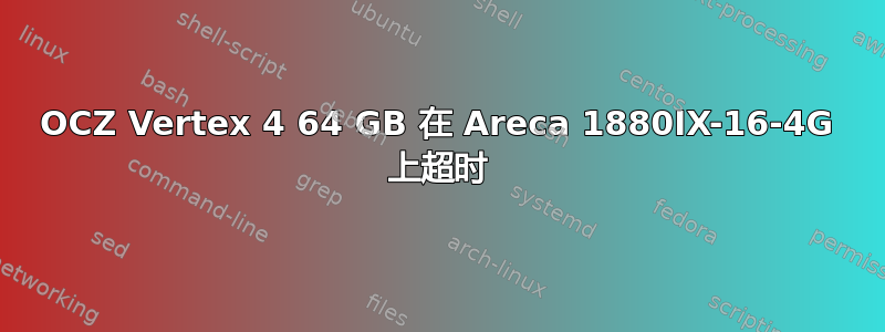 OCZ Vertex 4 64 GB 在 Areca 1880IX-16-4G 上超时