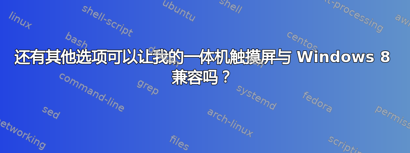 还有其他选项可以让我的一体机触摸屏与 Windows 8 兼容吗？