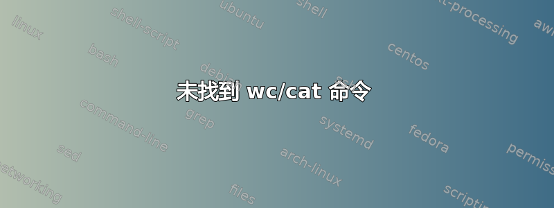 未找到 wc/cat 命令