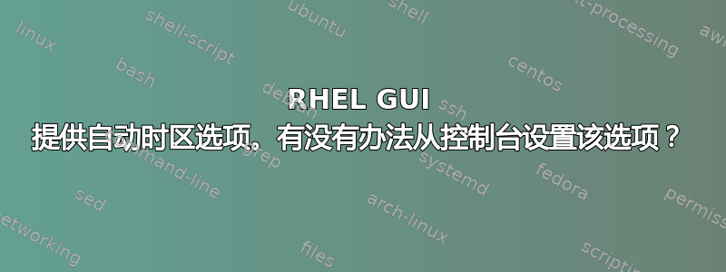 RHEL GUI 提供自动时区选项。有没有办法从控制台设置该选项？