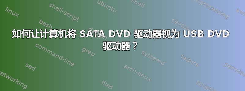 如何让计算机将 SATA DVD 驱动器视为 USB DVD 驱动器？