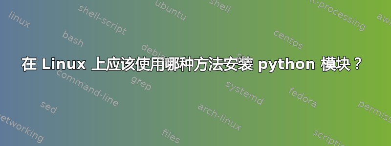 在 Linux 上应该使用哪种方法安装 python 模块？