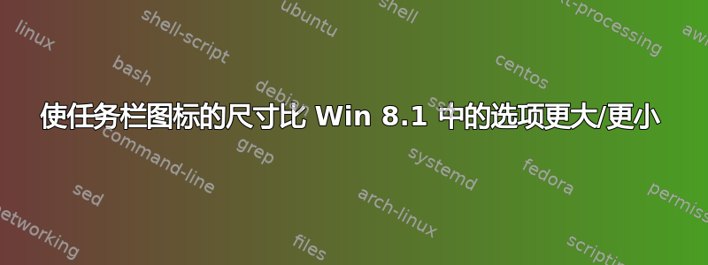 使任务栏图标的尺寸比 Win 8.1 中的选项更大/更小