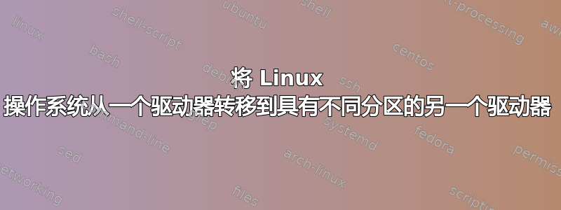 将 Linux 操作系统从一个驱动器转移到具有不同分区的另一个驱动器