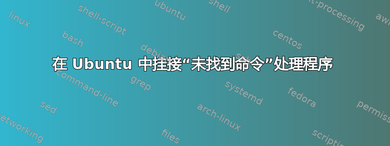 在 Ubuntu 中挂接“未找到命令”处理程序