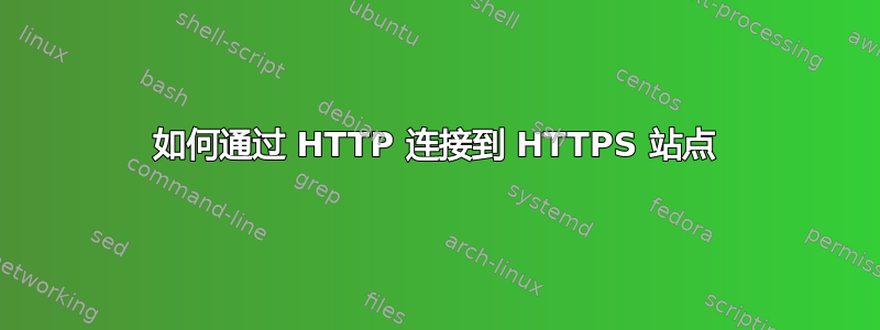 如何通过 HTTP 连接到 HTTPS 站点