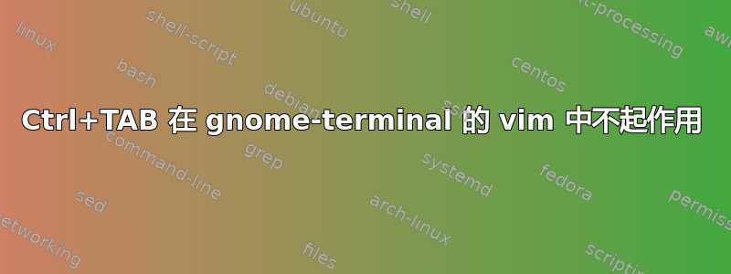 Ctrl+TAB 在 gnome-terminal 的 vim 中不起作用