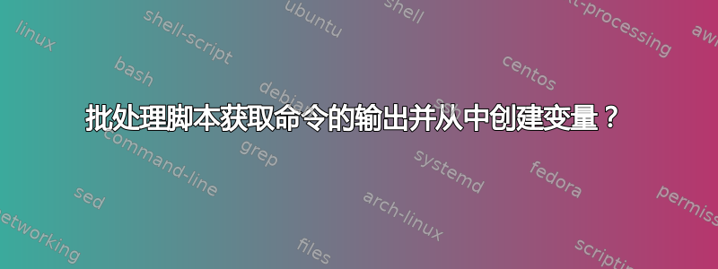 批处理脚本获取命令的输出并从中创建变量？