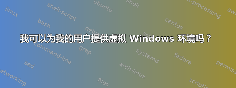 我可以为我的用户提供虚拟 Windows 环境吗？