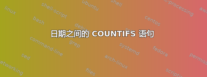 日期之间的 COUNTIFS 语句