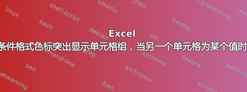 Excel 条件格式色标突出显示单元格组，当另一个单元格为某个值时