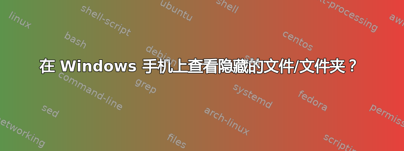 在 Windows 手机上查看隐藏的文件/文件夹？