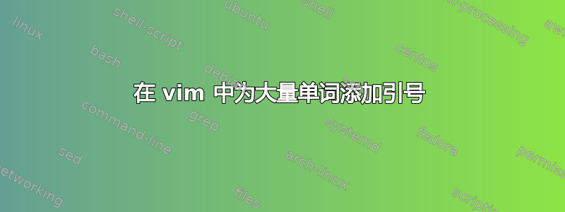 在 vim 中为大量单词添加引号