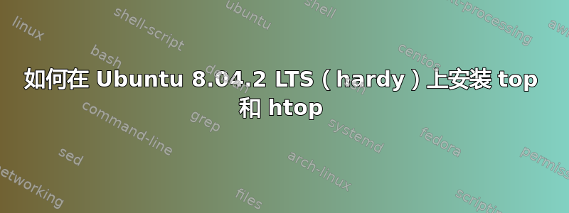 如何在 Ubuntu 8.04.2 LTS（hardy）上安装 top 和 htop