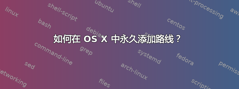 如何在 OS X 中永久添加路线？