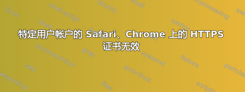 特定用户帐户的 Safari、Chrome 上的 HTTPS 证书无效