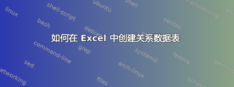 如何在 Excel 中创建关系数据表