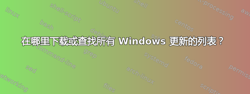 在哪里下载或查找所有 Windows 更新的列表？