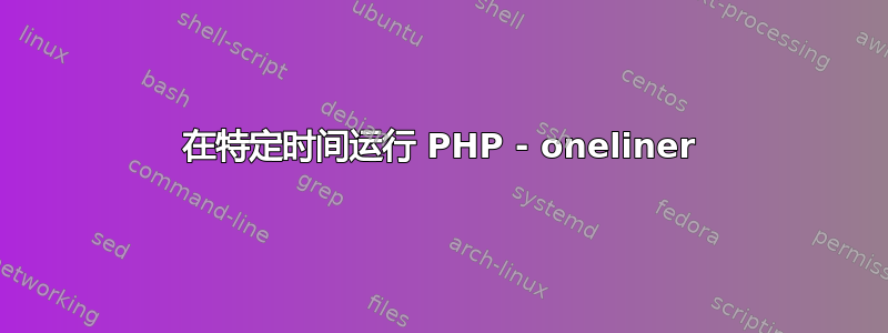 在特定时间运行 PHP - oneliner