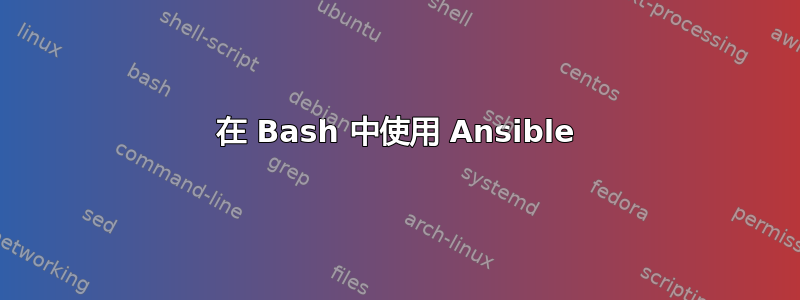 在 Bash 中使用 Ansible