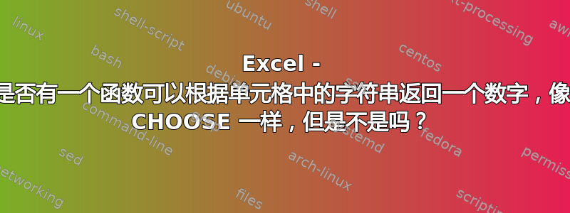 Excel - 是否有一个函数可以根据单元格中的字符串返回一个数字，像 CHOOSE 一样，但是不是吗？