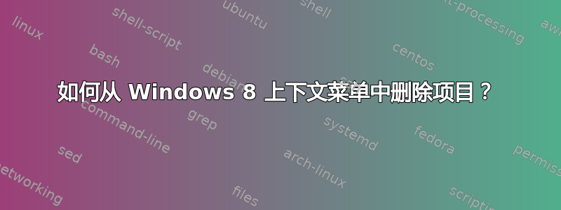 如何从 Windows 8 上下文菜单中删除项目？