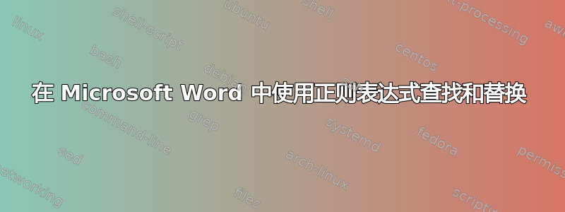 在 Microsoft Word 中使用正则表达式查找和替换